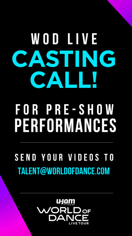 WOD Live Casting Call for Pre-Show Performances - Send your video to talent@worldofdance.com